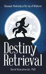 Destiny Retrieval: Shamanic Mentoring in the Age of Whatever