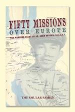 Fifty Missions over Europe: The Wartime Diary of Lt. John Shular, Usaac