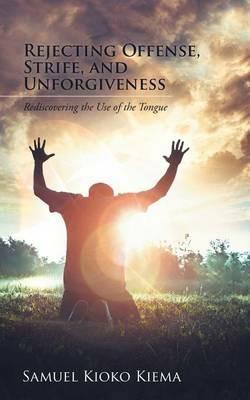 Rejecting Offense, Strife, and Unforgiveness: Rediscovering the Use of the Tongue - Samuel Kioko Kiema - cover