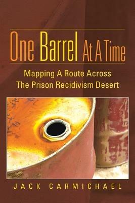 One Barrel at a Time: Mapping a Route Across the Prison Recidivism Desert - Jack Carmichael - cover