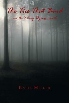 The Ties That Bind: An as I Lay Dying Novel - Katie Miller - cover
