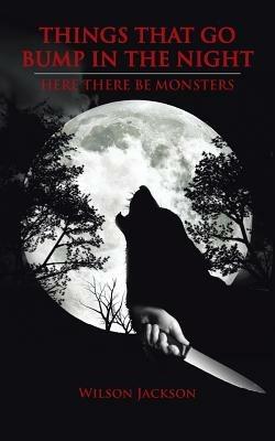Things That Go Bump In The Night: Here There Be Monsters - Wilson Jackson - cover
