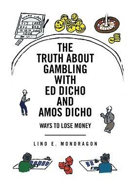 THE Truth About Gambling with Ed Dicho and Amos Dicho: Ways To Lose Money - Lino E. Mondragon - cover
