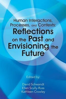 Human Interactions, Processes, and Contexts: Reflections on the Past and Envisioning the Future - David Schwandt - cover