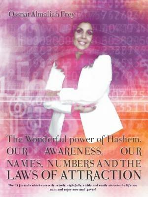 The Wonderful Power of Hashem, Our Awareness, Our Names, Numbers and the Laws of Attraction: The #1 Formula Which Correctly, Wisely, Rightfully, Richl - Ossnat Almaliah Frey - cover