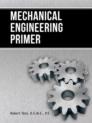 Mechanical Engineering Primer - Robert Tata B.S.M.E. P.E. - cover
