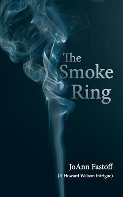 The Smoke Ring: (A Howard Watson Intrigue) - JoAnn Fastoff - cover