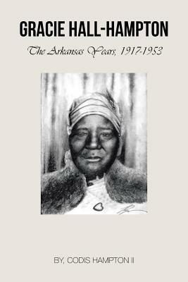 Gracie Hall-Hampton: The Arkansas Years, 1917-1953 - Codis Hampton II - cover