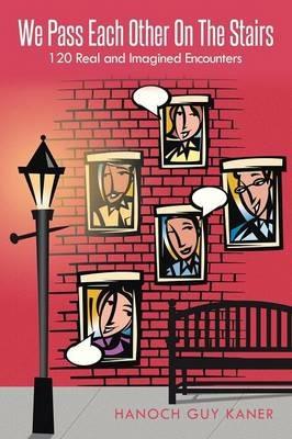 We Pass Each Other On The Stairs: 120 Real and Imagined Encounters - Hanoch Guy Kaner - cover