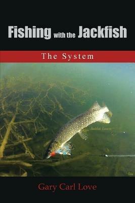 Fishing with the Jackfish: The System - Gary Carl Love - cover