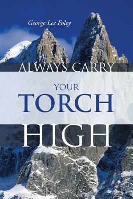 Always Carry Your Torch High - George Lee Foley - cover