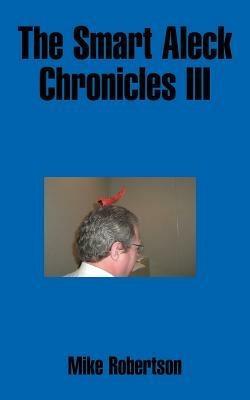 The Smart Aleck Chronicles III - Mike Robertson - cover