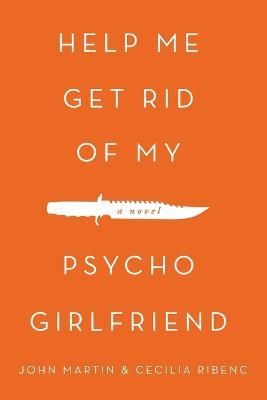 Help Me Get Rid of My Psycho Girlfriend - John Martin,Cecilia Ribenc - cover