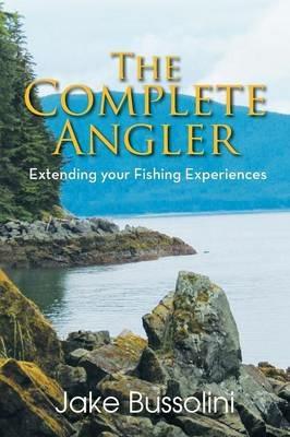 The Complete Angler: Extending Your Fishing Experiences - Jake Bussolini - cover