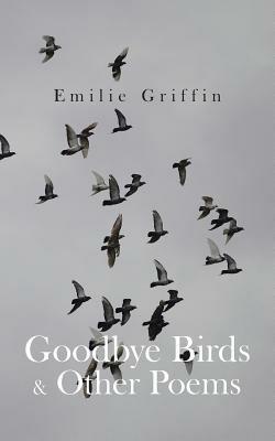 Goodbye Birds & Other Poems - Emilie Griffin - cover