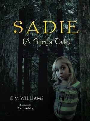 Sadie: (A Fairy's Tale) - C M Williams - cover