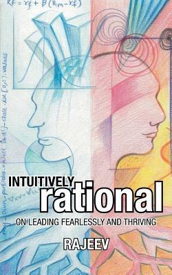 Intuitively Rational: On Leading Fearlessly and Thriving - Rajeev - cover