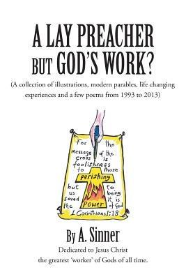A Lay Preacher but God's Work?: (A collection of illustrations, life changing experiences and even a few poems from 1993 to 2013) - A Sinner - cover