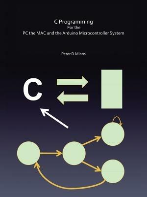 C Programming For the PC the MAC and the Arduino Microcontroller System - Peter D Minns - cover