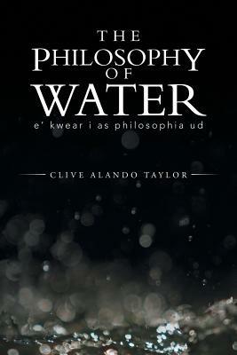The Philosophy Of Water: E' Kwear I as Philosophia Ud - Clive Alando Taylor - cover