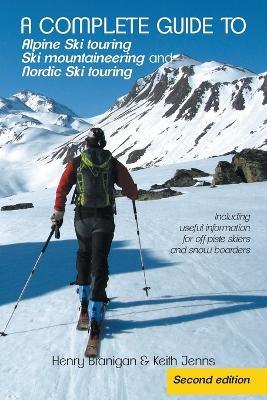 A complete guide to Alpine Ski touring Ski mountaineering and Nordic Ski touring: Including useful information for off piste skiers and snow boarders - Henry, Branigan,Keith, Jenns - cover