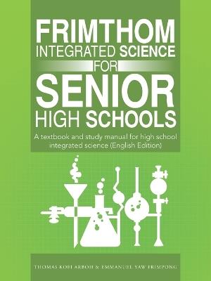 FrimThom Integrated Science for Senior High Schools: A textbook and study manual for high school integrated science (English Edition) - Thomas Kofi Arboh,Emmanuel Yaw Frimpong - cover