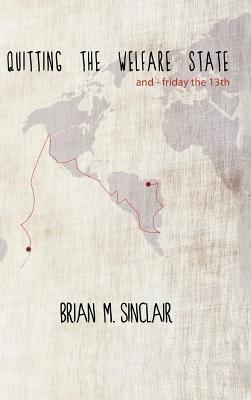 Quitting the Welfare State: And-Friday the 13th. - Brian M Sinclair - cover
