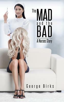 The Mad and the Bad: A Nurses Story - George Birks - cover