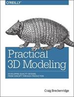 Practical 3D Modeling: Developing Quality Designs, from Concept Through Production