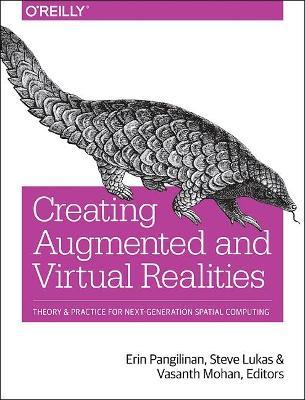 Creating Augmented and Virtual Realities: Theory & Practice for Next-Generation Spatial Computing - Erin Pangilinan,Steve Lukas,Vasanth Mohan - cover