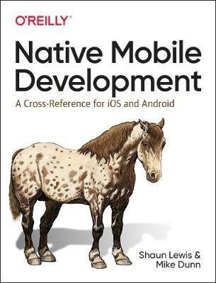 Native Mobile Development: A Cross-Reference for iOS and Android Native Programming - Shaun Lewis,Mike Dunn - cover