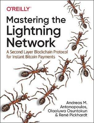 Mastering the Lightning Network: A Second Layer Blockchain Protocol for Instant Bitcoin Payments - Andreas M. Antonopoulos,Rene Pickhardt,Olaoluwa Osuntokun - cover