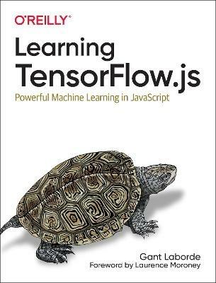 Learning Tensorflow.js: Powerful Machine Learning in JavaScript - Gant Laborde - cover
