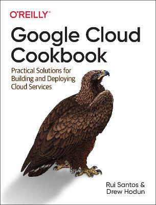 Google Cloud Cookbook: Practical Solutions for Building and Deploying Cloud Services - Rui Costa,Drew Hodun - cover