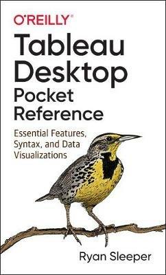 Tableau Desktop Pocket Reference: Essential Features, Syntax, and Data Visualizations - Ryan Sleeper - cover