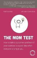 The Mom Test: How to talk to customers & learn if your business is a good idea when everyone is lying to you - Rob Fitzpatrick - cover