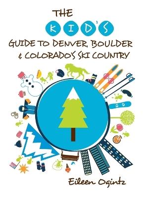 The Kid's Guide to Denver, Boulder & Colorado's Ski Country - Eileen Ogintz - cover
