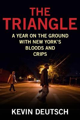 The Triangle: A Year on the Ground with New York's Bloods and Crips - Kevin Deutsch - cover