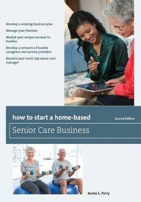 How to Start a Home-Based Senior Care Business - James L. Ferry - cover