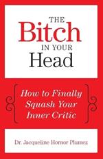 The Bitch in Your Head: How to Finally Squash Your Inner Critic