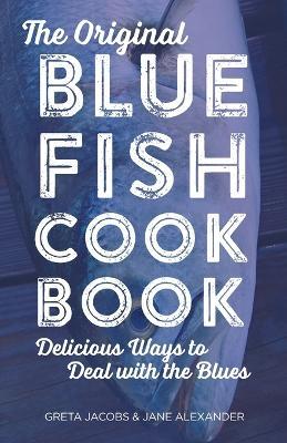 The Original Bluefish Cookbook: Delicious Ways to Deal with the Blues - Greta Jacobs,Jane Alexander - cover