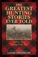 The Greatest Hunting Stories Ever Told: Twenty-Nine Unforgettable Tales - cover