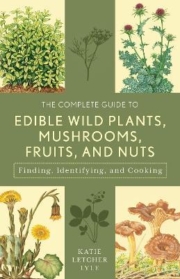 The Complete Guide to Edible Wild Plants, Mushrooms, Fruits, and Nuts - Katie Letcher Lyle - cover