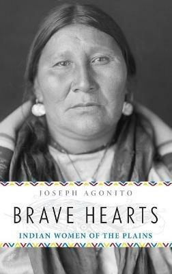 Brave Hearts: Indian Women of the Plains - Joseph Agonito - cover