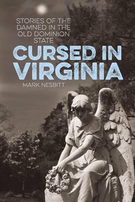Cursed in Virginia: Stories of the Damned in the Old Dominion State - Mark Nesbitt - cover