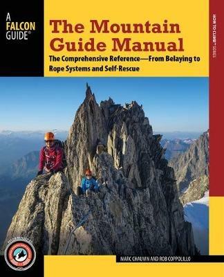 The Mountain Guide Manual: The Comprehensive Reference from Belaying to Rope Systems and Self-Rescue - Rob Coppolillo,Marc Chauvin - cover