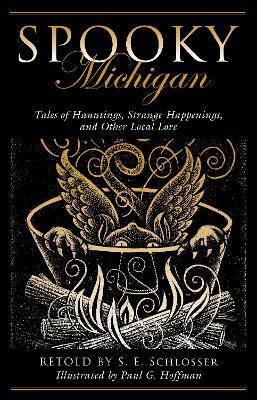 Spooky Michigan: Tales of Hauntings, Strange Happenings, and Other Local Lore - S. E. Schlosser - cover