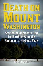 Death on Mount Washington: Stories of Accidents and Foolhardiness on the Northeast's Highest Peak