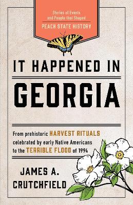 It Happened in Georgia: Stories of Events and People that Shaped Peach State History - James A. Crutchfield - cover