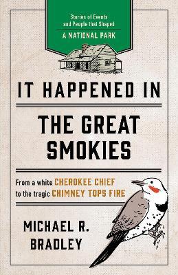 It Happened in the Great Smokies: Stories of Events and People that Shaped a National Park - Michael R. Bradley - cover